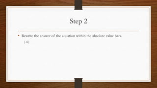 Step 2
• Rewrite the answer of the equation within the absolute value bars.
|-6|

 