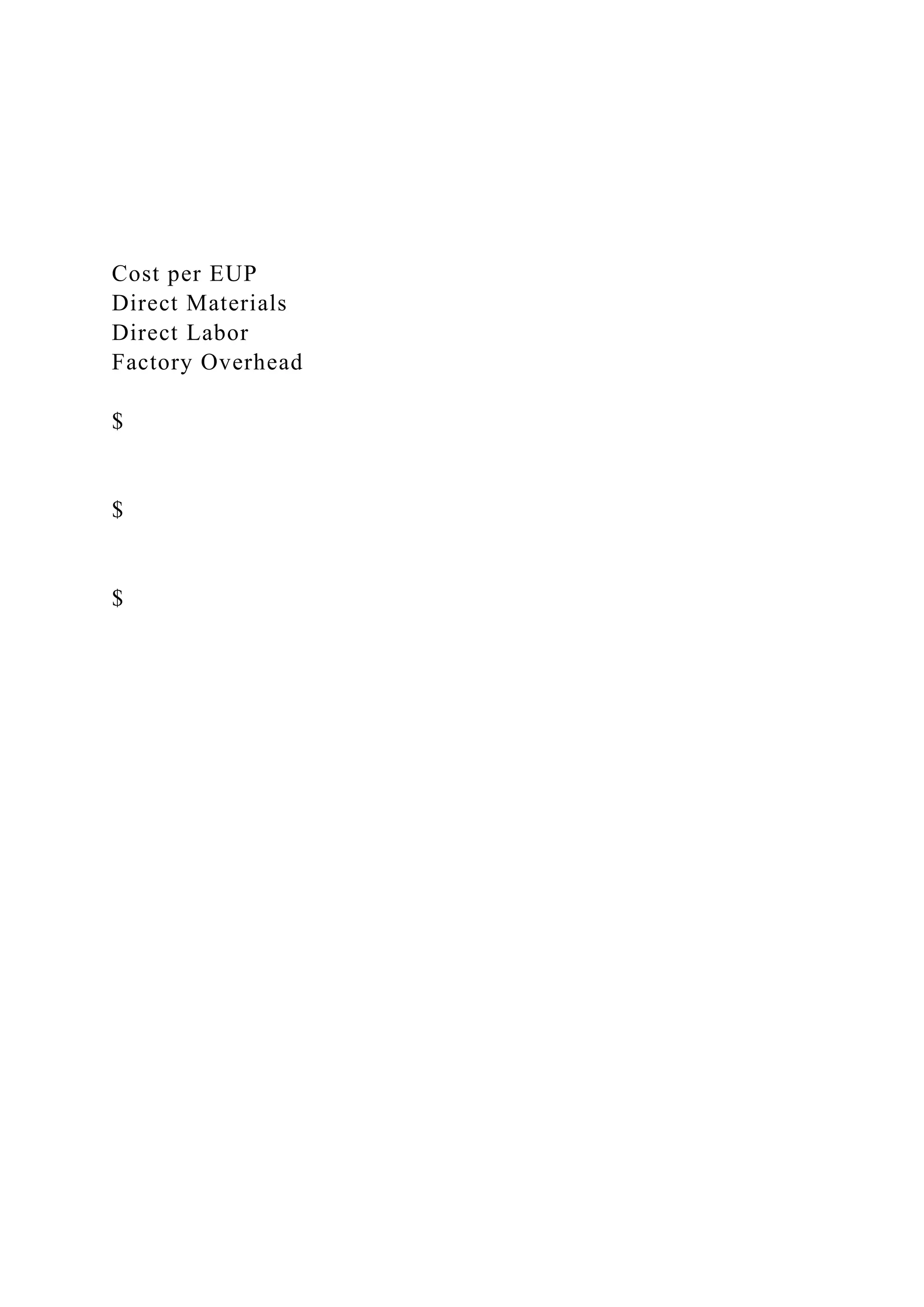 Cost per EUP
Direct Materials
Direct Labor
Factory Overhead
$
$
$
 
