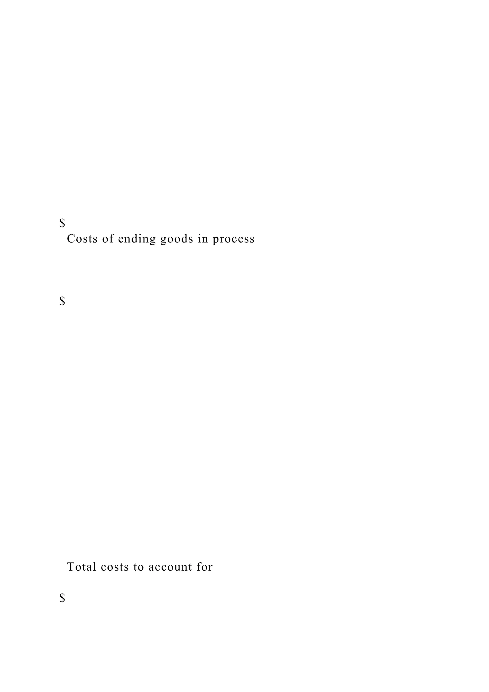 $
Costs of ending goods in process
$
Total costs to account for
$
 
