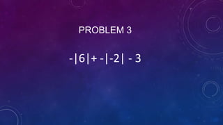 PROBLEM 3

-|6|+ -|-2| - 3

 