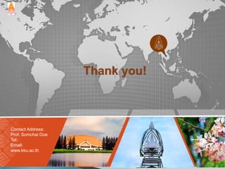 Thank you!
Contact Address:
Prof. Somchai Doe
Tel:
Email:
www.kku.ac.th
 