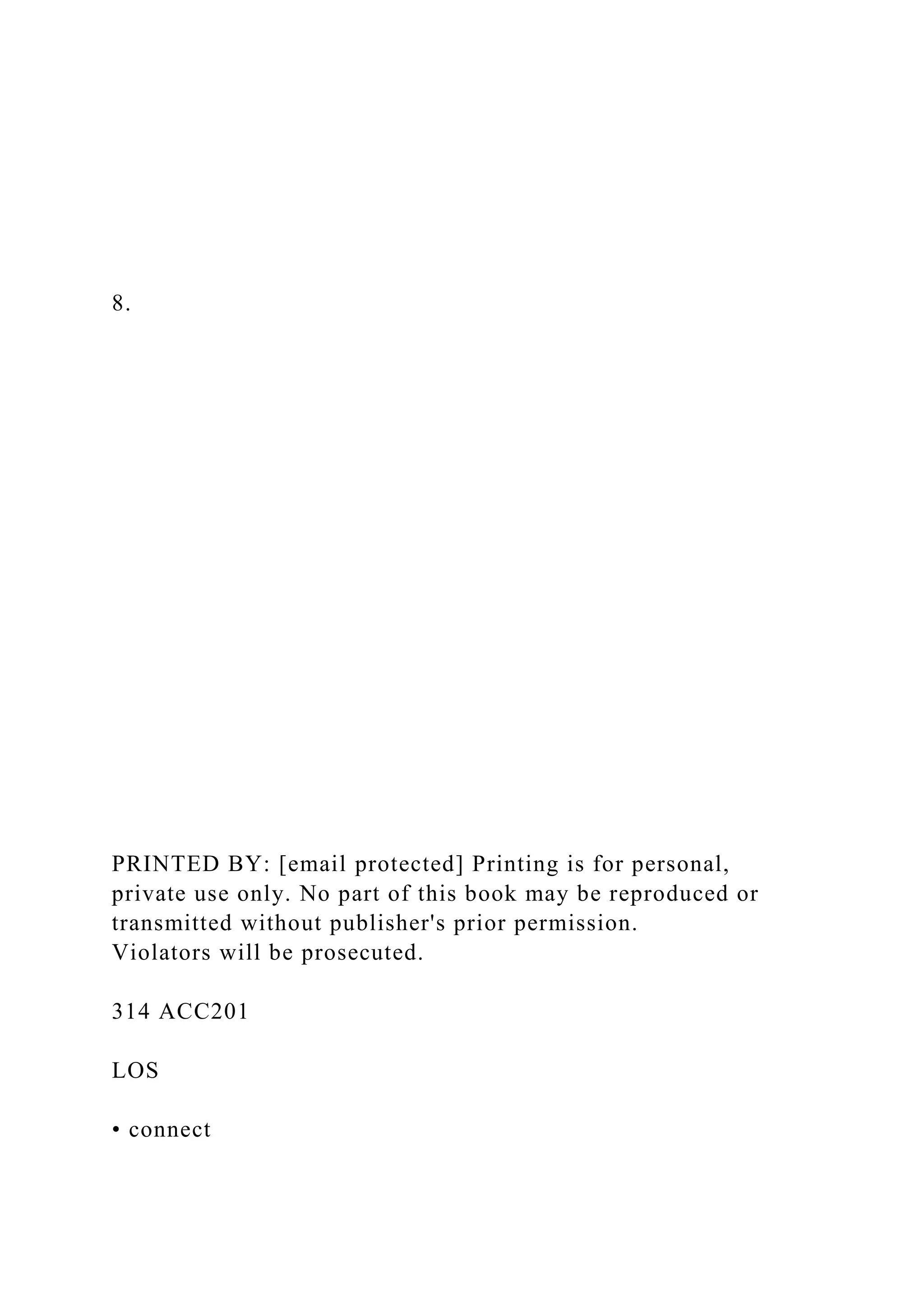 8.
PRINTED BY: [email protected] Printing is for personal,
private use only. No part of this book may be reproduced or
transmitted without publisher's prior permission.
Violators will be prosecuted.
314 ACC201
LOS
• connect
 