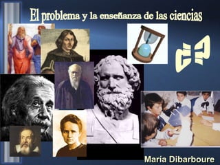 El problema y la enseñanza de las ciencias María Dibarboure ¿? 