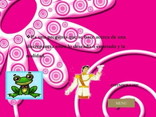 Es una pregunta que se hace acerca de una
discrepancia entre lo deseado o esperado y la
realidad.




                                      ESPINDOLA 1999



                                        MENU
 