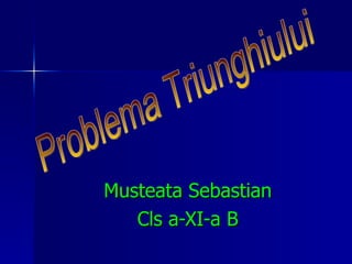Musteata Sebastian Cls a-XI-a B Problema Triunghiului 