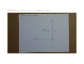 Problema 6 Levantar la perpendicular en el extremo B de una recta dada AB, sin prolongarla.