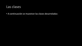 Las clases
• A continuación se muestran las clases desarroladas:
 