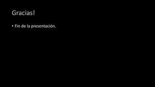 Gracias!
• Fin de la presentación.
 