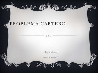 PROBLEMA CARTERO
Angelo alvarez
curso: 1 medio C
 