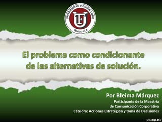 Por Bleima Márquez
Participante de la Maestría
de Comunicación Corporativa
Cátedra: Acciones Estratégica y toma de Decisiones
 