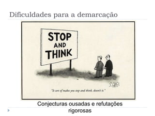 Dificuldades para a demarcação
Conjecturas ousadas e refutações
rigorosas
 