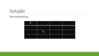 Solução
Mais backtracking...
R
R
 