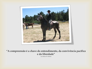 “A compreensão é a chave do entendimento, da convivência pacífica
                         e da liberdade”
                            Luiz Márcio M. Martins
 