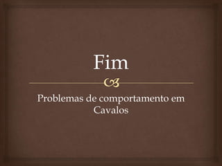 Problemas de comportamento em
           Cavalos
 