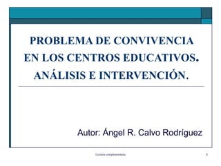 PROBLEMA DE CONVIVENCIA EN LOS CENTROS EDUCATIVOS . ANÁLISIS E INTERVENCIÓN . Autor: Ángel R. Calvo Rodríguez 