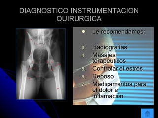 DIAGNOSTICO INSTRUMENTACION QUIRURGICA Le recomendamos: Radiografías Masajes terapéuticos Controlar el estrés Reposo  Medicamentos para el dolor e inflamación 