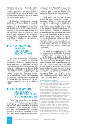 63El Problema de las Drogas en las Américas | Organización de los Estados Americanos
Este aumento se dio sobre todo a par-
tir del encarcelamiento de delincuentes
primarios con pequeñas cantidades, sin
relación con el crimen organizado.
Muchos tienden a justificar las
sanciones punitivas para quienes vio-
lan las leyes contra las drogas porque
son, supuestamente, retributivas y
disuasivas: buscan castigar a quienes
han violado leyes y generar temor en-
tre quienes podrían hacer lo mismo. Sin
embargo, es importante determinar si
la legislación y las actuales sanciones
tienden a castigar a los menos culpa-
bles. Las condenas por venta de drogas
en ocasiones son tremendas y exceden
incluso las condenas por actos graves
de violencia. Los sistemas de conde-
nas, que se basan principalmente en la
cantidad de drogas implicadas en vez
de en la conducta específica del acusa-
do, pueden abarrotar con facilidad mu-
chas celdas carcelarias con delincuen-
tes menores.
Si una actividad laboral o produc-
tiva es definida como ilegal sin que la
población afectada comprenda con cla-
ridad las razones de esa decisión o las
rechace a partir de sus contradicciones
y paradojas, se creará una disposición
a continuar transgrediendo otras nor-
mas, pues sobre todas se extenderá la
sombra de dudas respecto de su legiti-
midad. Muchas personas que carecen
de otras oportunidades claras de mo-
vilidad social pueden llegar a percibir
la economía ilegal de la droga como
una vía aceptada de trabajo, de fuen-
te de ingresos, de elevación del status
social, de acceso a mayor consumo e
incluso de sentido de pertenencia.
 