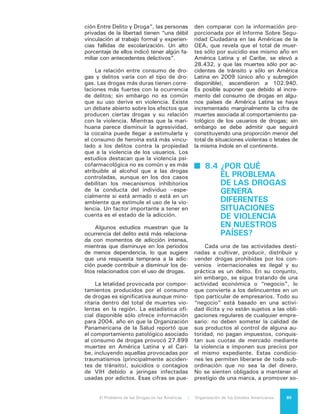 El Problema de las Drogas en las Américas | 8. Drogas, Delito y Violencia86
cialmente su producto ni a respetar a
sus clientes. Su único objetivo y gran
orientador es la ganancia a toda costa.
Ella motiva sus decisiones y acciones
y, en consecuencia, debiera explicar la
necesidad de aplicación de la violencia
y la brutalidad criminal a lo largo de la
cadena de valor a la que da lugar esta
economía ilegal de drogas.
Sin embargo no ocurre así. Como
se ha demostrado en el Capítulo 6
de este Informe, la fase de venta de
la economía ilegal de drogas es aque-
lla en que se agrega más valor en ese
negocio ilegal y, presumiblemente en
consecuencia, aquella en la que se ge-
nera el mayor volumen de ganancias.
Sin embargo, no es la fase en la que es
posible encontrar mayores situaciones
de violencia y los países destinatarios
de los flujos internacionales de drogas
no se ven aquejados por situaciones de
extrema violencia criminal asociada a
su tráfico. Como hemos mostrado en
este mismo capítulo, la mayor cantidad
de violencia y la mayor cantidad de víc-
timas se sitúa en la etapa de tránsito
de esa economía ilegal y afecta, por
consiguiente, directamente a los países
por los cuales ese tránsito se realiza.
Esta aparente paradoja obliga a bus-
car una respuesta en las características
de los países en los que el fenómeno
tiene lugar, ya que no es posible encon-
trarla en las características de la propia
economía ilegal. Y de esa indagación sur-
ge una evidencia incontrovertible: existe
una manifiesta diferencia entre la solidez
del Estado en aquellos países que, en tér-
minos generales, pueden caracterizarse
como de destino del tráfico internacional
de drogas controladas y aquellos que,
de manera igualmente general, pueden
caracterizarse más bien como países de
tránsito.
Es posible que sea esa diferencia la
que explica por qué en algunos países
la economía ilegal de drogas da lugar a
situaciones de extrema violencia y en
otros no lo hace. Que la existencia de
grados diferenciados de violencia crimi-
nal entre nuestros países se deba a las
capacidades diferenciadas de los Es-
tados para garantizar la protección de
sus ciudadanos y, principalmente, para
garantizar que las leyes sean efectiva-
mente cumplidas.
En muchos países de nuestro He-
misferio, pero particularmente en aque-
llos que hemos caracterizado como de
tránsito de drogas controladas, existe
una cobertura geográfica institucional
deficiente, falta de coordinación y articu-
lación institucional, recursos financieros
y humanos limitados y falta de informa-
ción apropiada para guiar la definición e
implementación de las políticas de segu-
ridad. Y por encima de estos problemas
e imponiéndose sobre todos ellos, un
bajo nivel de confianza en las institucio-
nes provocado por su debilidad, por la
corrupción y por la impunidad.
Es esa debilidad del Estado, agu-
dizada por la acción corruptora de las
propias organizaciones criminales, el
terreno fértil en el cual esas organiza-
ciones tienden a acentuar el uso de la
violencia como forma principal de ope-
ración de su “negocio”. Así, la violen-
cia se convierte en el único instrumen-
to para resolver sus disputas con sus
competidores y para imponer su poder
sobre la comunidad y muchas veces
sobre el propio Estado.
El elemento central de ese deplo-
rable paisaje parece ser la impunidad.
Aun constituyendo un tipo particular,
los operadores de la economía ilegal de
drogas son, al fin y al cabo, “empresa-
rios”, y en esa calidad no pueden per-
der de vista la relación costo-beneficio
de su operación. Y resulta claro que la
certeza de la impunidad disminuye el
costo de la violencia en la misma me-
dida en que el riesgo del castigo lo au-
menta. Resulta probable que el mismo
traficante de drogas que emplea la vio-
lencia y la crueldad como método para
resolver sus disputas con competido-
res o defensores de la ley en países en
los que no corre un riesgo real de ser
castigado por sus delitos, emplee mé-
todos diferentes en países en los que
ese castigo puede considerarse inelu-
dible.
Es la situación de impunidad gene-
ralizada la que explica la existencia de
 