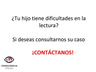 ¿Tu hijo tiene dificultades en la
lectura?
Si deseas consultarnos su caso
¡CONTÁCTANOS!
 