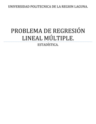 UNIVERSIDAD POLITECNICA DE LA REGION LAGUNA.
PROBLEMA DE REGRESIÓN
LINEAL MÚLTIPLE.
ESTADÍSTICA.
 