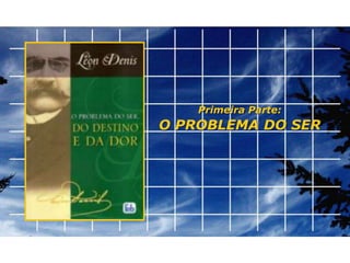 Primeira Parte:
O PROBLEMA DO SER
 