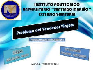 INSTITUTO POLITECNICO
UNIVERSITARIO “SANTIAGO MARIÑO”
EXTENSION-MATURIN

MATURIN, FEBRERO DE 2014

 