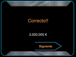 Correcto!! 3.000.000 € Siguiente 