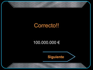Correcto!! 100.000.000 € Siguiente 
