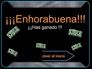 ¡¡¡Enhorabuena!!! ¡¡¡Has ganado !!!   Volver al inicio 