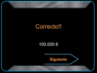 Correcto!! 100.000 € Siguiente 