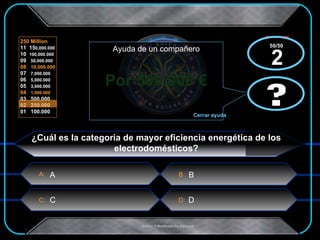 Por 500.000 € x  x ¿Cuál es la categoria de mayor eficiencia energética de los electrodomésticos? B A C D ? Ayuda de un compañero Cerrar ayuda ? 50/50  2 