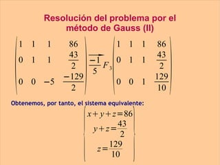 Resolución del problema por el método de Gauss (II) Obtenemos, por tanto, el sistema equivalente: 