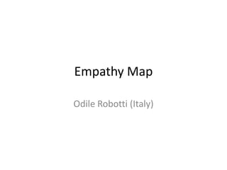 Empathy Map
Odile Robotti (Italy)
 