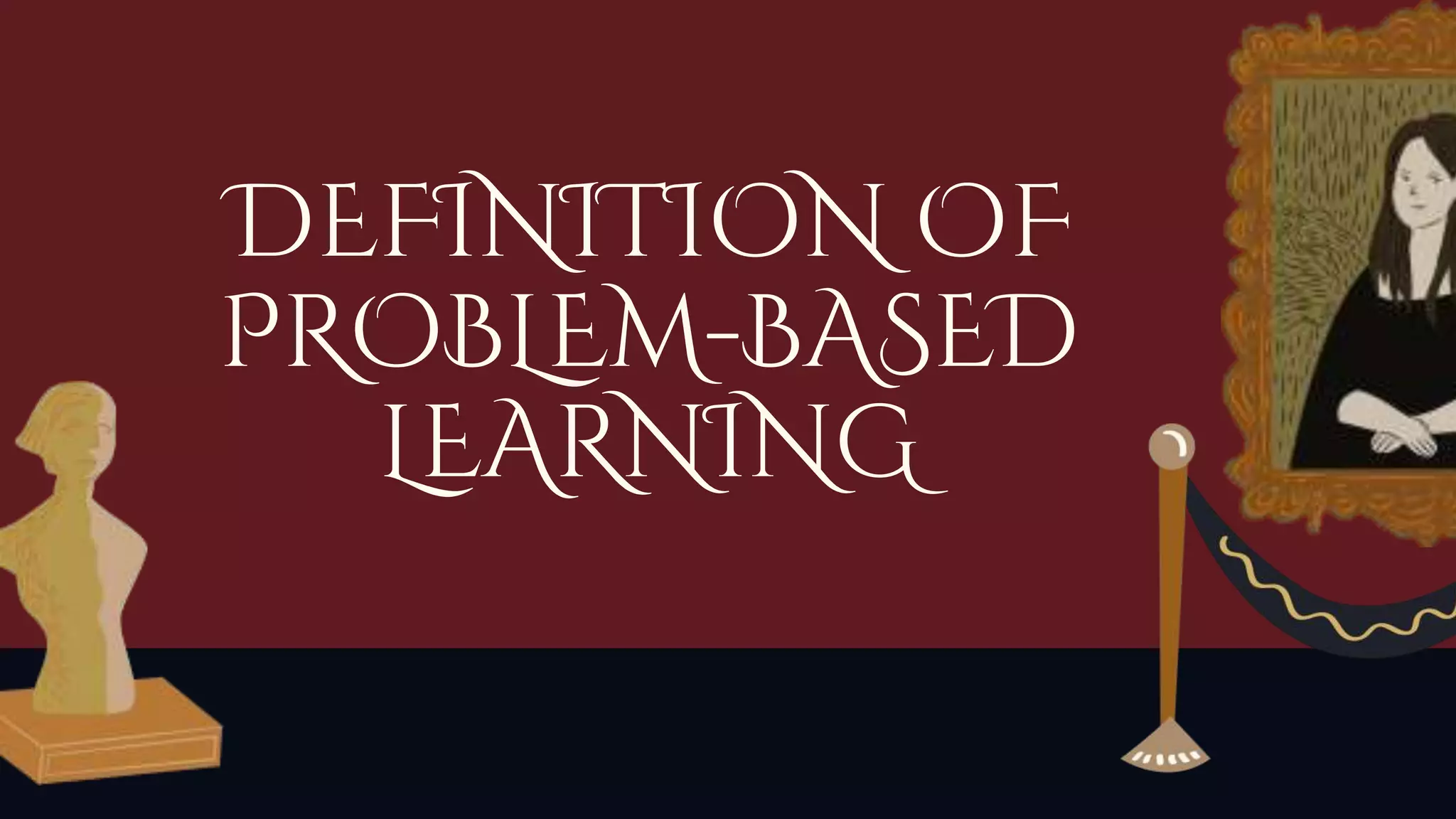 DEFINITION OF
PROBLEM-BASED
LEARNING
 
