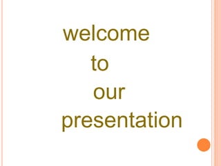 welcome
to
our
presentation
 