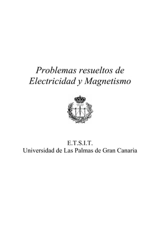 Problemas resueltos de
Electricidad y Magnetismo
E.T.S.I.T.
Universidad de Las Palmas de Gran Canaria
 