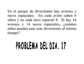 En el parque de diversiones hay aviones y
naves espaciales. En cada avión caben 6
niños y en cada nave espacial 8. Si hay 16
aviones y 14 naves espaciales, ¿cuántos
niños pueden usar esas diversiones al mismo
tiempo?

 