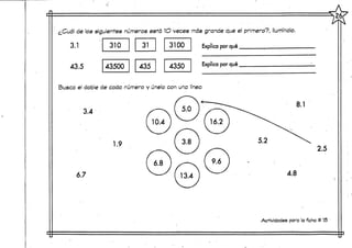 ¿Cuál de los siguientes números está 1O veces más grande que el primero?, Ilumínalo.
3.1
43.5
Explica por qué
Explica por qué
Busca el doble de cada número y únelo con una línea
3.4
1.9
6.7
8.1
2.5
Actividades para la ficha # 15 •
 