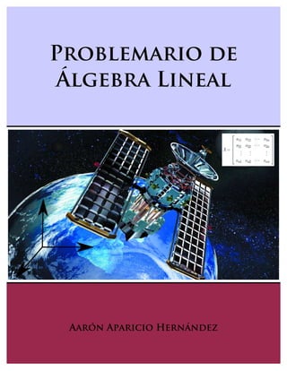 Problemario de
Álgebra Lineal
Aarón Aparicio Hernández
 