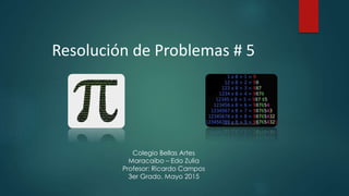 Resolución de Problemas # 5
Colegio Bellas Artes
Maracaibo – Edo Zulia
Profesor: Ricardo Campos
3er Grado. Mayo 2015
 