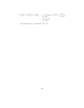 k                           −k                                  2k
×    x2 + y 2   2
                    −xi + y j    =               k         x2 + y 2 k +               k
                                                   +1
                                      (x2   +y2) 2                        (x2   + y2) 2
                                           2−k
                                 =               k    k.
                                      (x2 + y 2 ) 2
                                        → →
                                        −   −
De lo anterior, si k = 2, entonces    × F = 0.




                                     104
 