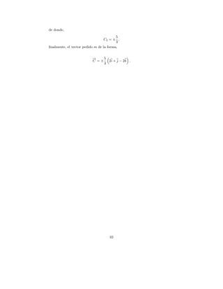 de donde,
                                          5
                                   C2 = ± ,
                                          3
ﬁnalmente, el vector pedido es de la forma,


                          →
                          −    5
                          C =±   2i + j − 2 k .
                               3




                                     33
 