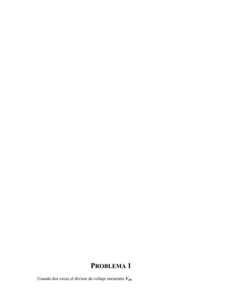 PROBLEMA 1
Usando dos veces el divisor de voltaje encuentre Vab.
 