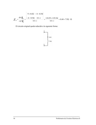 Ω+=
+
+
=
+
+−−
−−+
== i
i
i
i
ii
ii
cof
det
m,r
eqZ 92.744.8
14
34.11929.110
14
1454.04
54.0482.89
11
z
z
El circuito original queda reducido a la siguiente forma:
30 Problemario de Circuitos Eléctricos II
 