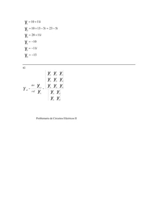 13
11
10
1128
52351310 −=−+=y
1110
23
13
33
22
−=
−=
+=
+=
y
y
y
11
y
12
−=y
i
i
i
42
ii
yy
yyy
3332
232211
cof
ab
yyy
yyy
yyy
y 333231
232221
131211
==
det
pn,
Problemario de Circuitos Eléctricos II
Y
 