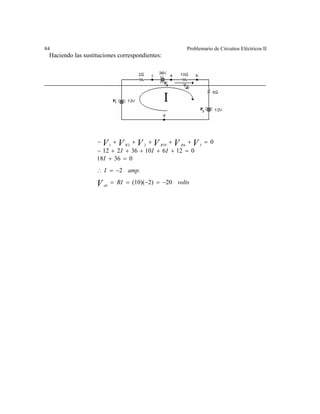 84 Problemario de Circuitos Eléctricos II
Haciendo las sustituciones correspondientes:
voltsRI
amp.I
I
III
V
VVVVVV
ab
RRR
202)(10)(
2
03618
01261036212
03610221
−=−==
−=∴
=+
=+++++−
=+++++−
 