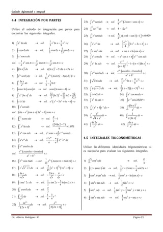 Cálculo diferencial e integral


4.4 INTEGRACIÓN POR PARTES                                                                                                                                   1 2x
                                                                                                                                                               e  2senx  cos x   c
                                                                                                                    e                             sol.
                                                                                                                            2x
                                                                                                          23)                       senxdx
                                                                                                                                                             5
                                                                                                                        4
                                                                                                                    
                                                                                                                                        x
Utilice el método de integración por partes para                                                          24)               xe 2 dx               sol. 4  12e2
                                                                                                                        0
encontrar las siguientes integrales.                                                                                                                         1
                                                                                                                                                               e  sen1  cos1  1  0.909
                                                                                                                        1
                                                                                                                     e senxdx                       sol.
                                                                                                                             x
                                                                                                          25)
                                                                                                                        0                                    2                     
                                                                       1 3        1                                                                           e2 x 
       x                                                                                                                                                             2 x  2 x  1  c
               2
                                                     sol.                x ln x  x 3  c
1)                     ln xdx
                                                                                                                     x e dx                           sol. 
                                                                                                                       2 2x                                                2
                                                                        3         9                       26)
                                                                                                                                                               4 
                                                                       1           1
2)      x cos5 xdx                                 sol.
                                                                       5
                                                                         xsen5 x  cos5 x  c
                                                                                  25                      27)        x sec xdx
                                                                                                                                         2
                                                                                                                                                       sol. x tan x  ln cos x  c

        x sen xdx                                                                                                  x senxdx                     sol.  x n cos x  n  x n 1 cos xdx
                   2                                                                                                         n
3)                                                                                                        28)

sol. 
                       1
                               x 2 cos  x 
                                                    2
                                                           xsen x 
                                                                        2
                                                                               cos  x  c                                                                      x n 1
                                                     2
                                                                          3                              29)        x ln xdx
                                                                                                                       n
                                                                                                                                                   sol.                 1   n  1 ln x   c
                                                                                                                                                                      2                     
                                                                                                                                                              n  1
         ln x  dx                                 sol. x  ln x   2 x ln x  2 x  c
                                2                                                  2
4)
                                                                                                                                                             e ax  asenbx  b cos bx 
                                                                                                                    e              senbxdx  sol.                                                     c
                                                                                                                            ax
                                                           1 2y                                           30)
                                                             e  2 sen3 y  3cos3 y   c                                                                                a 2  b2
       e                                           sol.
               2y
5)                     sen3 ydy
                                                          13                                                                                                 2 32           4 3
           2       ln x                                    1 1                                            31)               x ln xdx                 sol.    x ln x  x 2  c
6)     
       1            x2
                        dx                          sol.     ln 2
                                                           2 2
                                                                                                                                                             3             9
                                                                                                                                                            2
                                                                                                                     x x  3 dx                               x  2  x  3 2  c
                                                                                                                                                                               3
                                                                                                                                                     sol.
7)      cos x ln  senx dx                                sol. senx  ln senx  1  c                 32)
                                                                                                                                                           5
8)     
           2
               x 4  ln x  dx
                                        2
                                                            sol.
                                                                        32         2 64
                                                                            ln 2   ln 2 
                                                                                              62          33)        tsen2tdt                            34)  x 2 cos mxdx 
       1                                                                 5           25      125
                                                                                                                     x ln xdx                                           e
                                                                                                                                                                                 
                                                                                                                            5
                                                                                                                                                                                      cos 2 d 
                                                            sol. e x  x3  3x 2  6 x  6   c
                                                                                                          35)                                                   36)
        x e dx
                   3 x
9)
                                                                                                                                                                                  ln x 
                                                                                                                                                                                            2

         x senxdx                                                                                                   x                 1e dx 
                                                                                                                        1                                                    2
                                                                                                                                                                         
                       3                                                                                                                     x
10)                                                                                                       37)                       2
                                                                                                                                                               38)                              dx 
                                                                                                                        0                                                 0           x3
sol.        6 x  x  cos x  3x  3                       2
                                                                 6  senx  c                                          1               x3                                            1
                                                                              
                                                                                                          39)                   4  x2
                                                                                                                                             dx               40)        x  ln x        3
                                                                                                                                                                                                dx 
           
                                                                                                                        0
11)                2
                           x cos xdx                          sol.                1
               0                                                               2
                                                                                                                        ln 2 x                                                   ln x
               2                                                                24ln 2  7              41)                 dx                               42)                 dx 
                                                             sol.                              1.071                   x2                                                      x2
                           2
12)                    x ln xdx
               1                                                                        9

           x                                       sol. x n senx  n  x n 1 senxdx
                       n
13)                         cos xdx
                                                                    x n e ax n n 1 ax                    4.5 INTEGRALES TRIGONOMÉTRICAS
           x e                                     sol.                     x e dx
                       n ax
14)                                 dx
                                                                       a     a
           e
                       ax
15)                            cos bx dx                                                                  Utilice las diferentes identidades trigonométricas si
               e   ax
                            a cos bx  bsenbx                                                           es necesario para evaluar las siguientes integrales.
sol.                                                             c
                                     a 2  b2
                                                                   1 2x                                                                                                                               
           e                  cos 3xdx  sol.                       e  2 cos 3 x  3sen3 x   c                                                                       
                                                                                                                        2
16)                    2x
                                                                                                          1)                cos 2 xdx                                                  sol.
                                                                  13                                            0                                                                  4
                                                                     2 3
                                                                         x  1 2 3x3  2   c                                                               3            1
                                                                                 3

           x                   x 3  1 dx                                                                      1  cos x  dx                    sol.        x  2senx  sen2 x  c
                       5                                                                                                                     2
17)                                                          sol.                                         2)
                                                                    45                                                                                          2            4
                   ln x                                                2 ln x    4                                                 1
18)        x               x
                                dx                          sol. 
                                                                           x
                                                                              
                                                                                   x
                                                                                      c                  3)     cos
                                                                                                                                2

                                                                                                                                   2
                                                                                                                                    x tan 3 xdx  sol.
                                                                                                                                     cos 2 x  ln cos x  c
                                                                    1               1                                                 1
            x sec                                                    x tan 2 x  ln sec 2 x  c         4)  sec x tan xdx  sol.     tan 2 x  c
                                2                                                                                 2
19)                                 2 x dx                   sol.
                                                                     2              4                                                 2
                                                                   
                                                                                                                             1 5         2
20)                    ysen3 ydy                             sol.                                         5)  sec6 ydy  sol.   tan y  tan 3 y  tan y  c
               0                                                    3                                                          5           3
               1    x                                               1 3 2
21)           0   e2 x
                        dx                                  sol.
                                                                    4 4
                                                                        e                                6)  tan x sec xdx
                                                                                                                  3
                                                                                                                              sol.
                                                                                                                                      1 3
                                                                                                                                        sec x  sec x  c
                                                                                                                                      3
                               xe2 x                                         e2 x
22)          2 x  1                     2
                                              dx        sol.
                                                                        4  2 x  1
                                                                                       c
                                                                                    


Lic. Alberto Rodríguez M                                                                                                                                                               Página 23
 