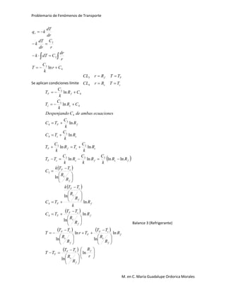 Problemario de Fenómenos de Transporte
M. en C. María Guadalupe Ordorica Morales
4
3
3
3
ln Cr
k
C
T
r
dr
CdTk
r
C
dr
dT
k
dr
dT
kqr





Se aplican condiciones límite cc
Ff
TTRrCL
TTRrCL


4
3
 
 
 
 
   
 




























































r
R
R
R
TT
TT
R
R
R
TT
Tr
R
R
TT
T
R
R
R
TT
TC
R
k
R
R
TTk
TC
R
R
TTk
C
RR
k
C
R
k
C
R
k
C
TT
R
k
C
TR
k
C
T
R
k
C
TC
R
k
C
TC
ecuacionesambasdeCoDespenjand
CR
k
C
T
CR
k
C
T
f
f
c
cF
F
f
f
c
cF
F
f
c
cF
f
f
c
cF
F
f
f
c
cF
F
f
c
cF
fcfccF
ccfF
cc
fF
cc
fF
ln
ln
ln
ln
ln
ln
ln
ln
ln
ln
ln
lnlnlnln
lnln
ln
ln
ln
ln
4
4
3
333
33
3
4
3
4
4
4
3
4
3
Balance 3 (Refrigerante)
 