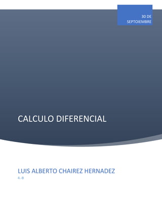 CALCULO DIFERENCIAL
30 DE
SEPTOIEMBRE
LUIS ALBERTO CHAIREZ HERNADEZ
4.-B
 