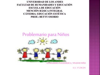 Problemario para Niños
ANIMADORA PEDAGOGICA: TINAYDI NIÑO
C.I.: 17.238.251
 